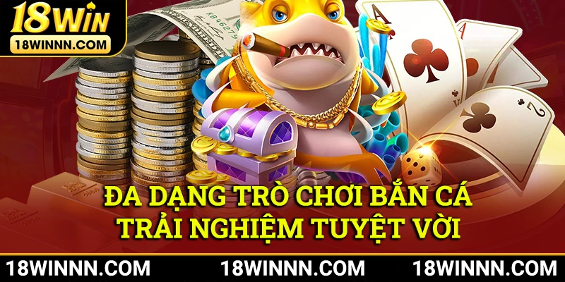 Đa dạng trò chơi bắn cá mang đến trải nghiệm tuyệt vời