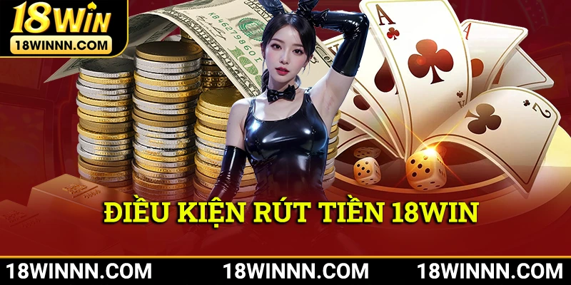 Điều kiện rút tiền 18Win