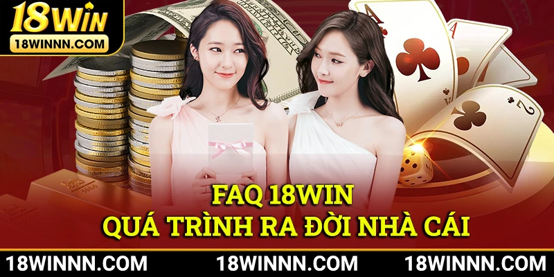 FAQ về quá trình ra đời nhà cái 18Win