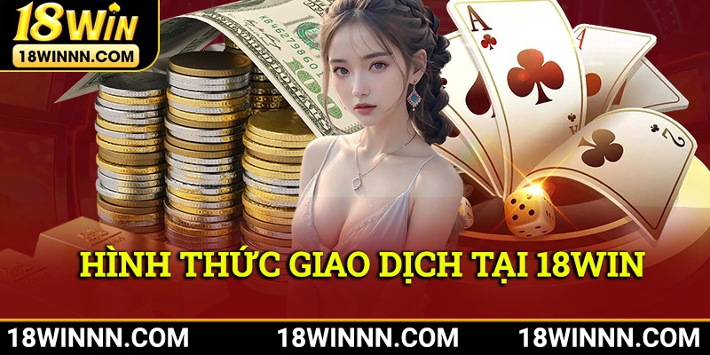 Hình thức giao dịch tại 18Win