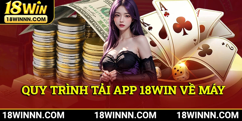 Quy trình tải app 18Win về máy nhanh chóng chơi game thả ga