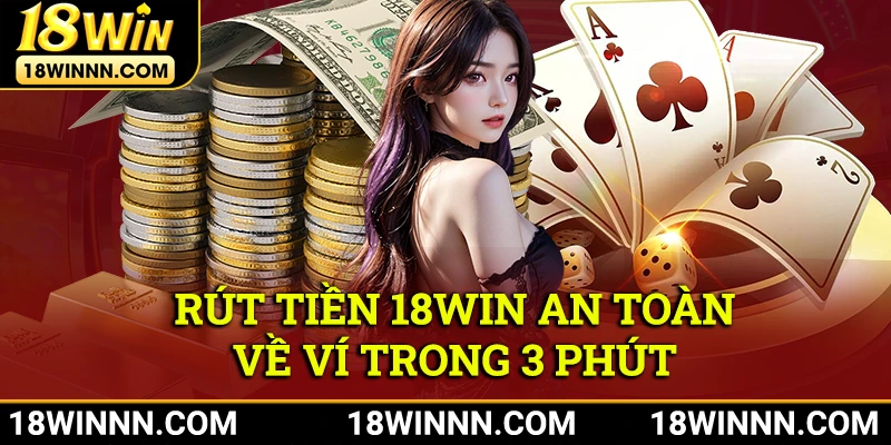 Rút tiền18Win an toàn về ví dễ dàng chỉ mất khoảng 3 phút