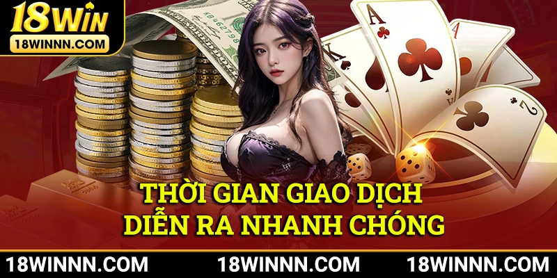 Thời gian giao dịch diễn ra nhanh chóng, đơn giản chỉ mất vài phút